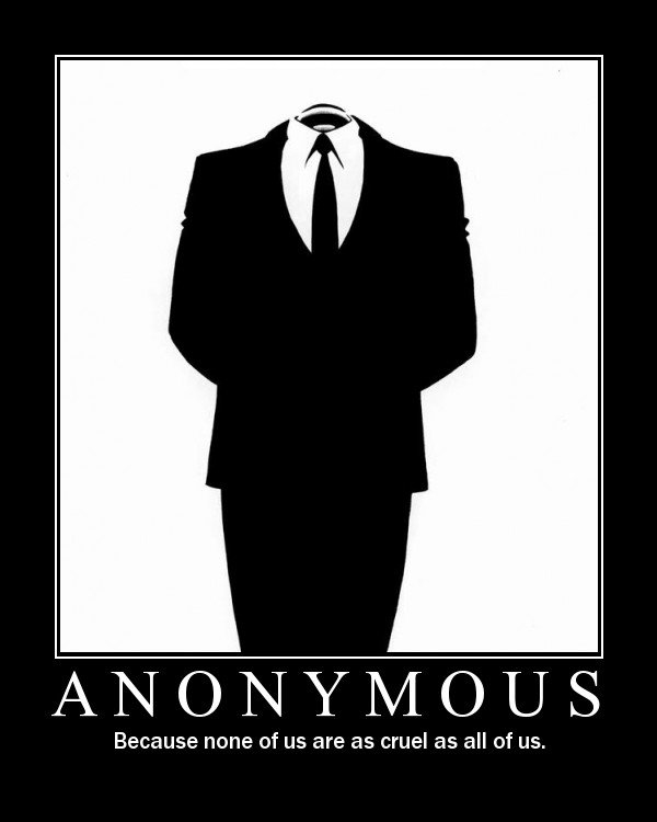 Anonymous: Because none of us are as cruel as all of us.